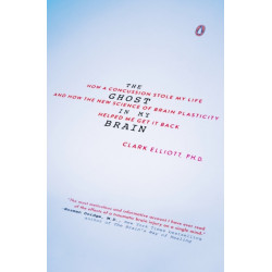 The Ghost in My Brain: How a Concussion Stole My Life and How the New Science of Brain Plasticity Helped Me Get It Back