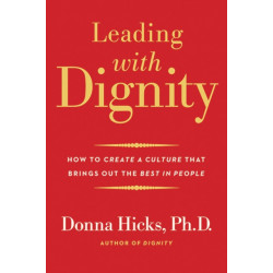 Leading with Dignity: How to Create a Culture That Brings Out the Best in People
