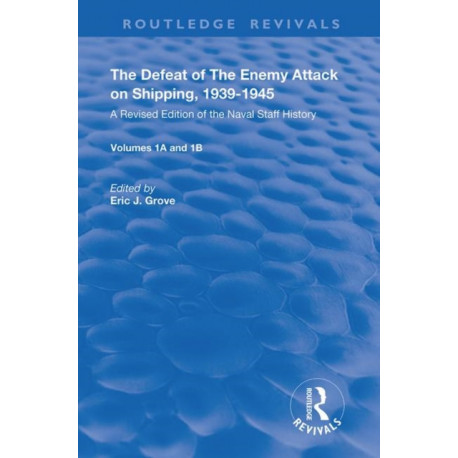 The Defeat of the Enemy Attack upon Shipping, 1939–1945: A Revised Edition of the Naval Staff History