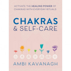 Chakras & Self-Care: Activate the Healing Power of Chakras with Everyday Rituals