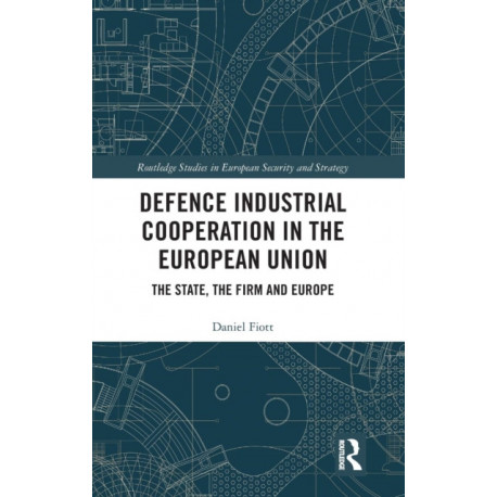 Defence Industrial Cooperation in the European Union: The State, the Firm and Europe