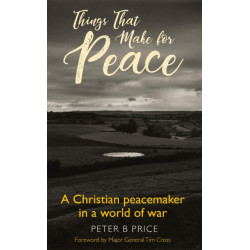 Things That Make For Peace: A Christian peacemaker in a world of war