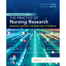 Burns and Grove's The Practice of Nursing Research: Appraisal, Synthesis, and Generation of Evidence