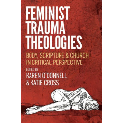 Feminist Trauma Theologies: Body, Scripture & Church in Critical Perspective