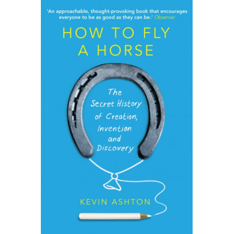 How To Fly A Horse: The Secret History of Creation, Invention, and Discovery