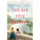 The Air You Breathe: A Novel