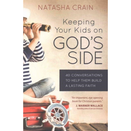 Keeping Your Kids on God's Side: 40 Conversations to Help Them Build a Lasting Faith