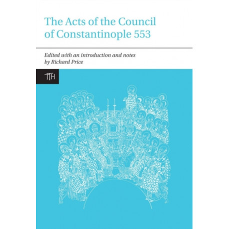 The Acts of the Council of Constantinople of 553: With Related Texts on the Three Chapters Controversy