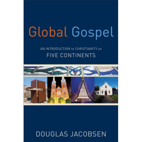 Global Gospel – An Introduction to Christianity on Five Continents: An Introduction to Christianity on Five Continents