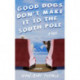 Good Dogs Don't Make It to the South Pole: A Novel