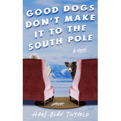 Good Dogs Don't Make It to the South Pole: A Novel