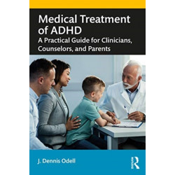 Medical Treatment of ADHD: A Practical Guide for Clinicians, Counselors, and Parents
