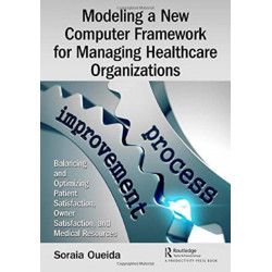 Modeling a New Computer Framework for Managing Healthcare Organizations: Balancing and Optimizing Patient Satisfaction, Owner Satisfaction, and Medical Resources