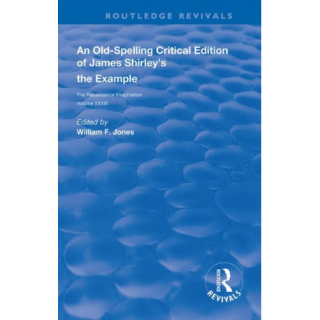 An Old-Spelling Critical Edition of James Shirley's The Example: The Renaissance Imagination