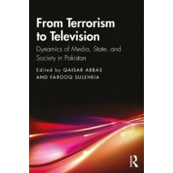 From Terrorism to Television: Dynamics of Media, State, and Society in Pakistan