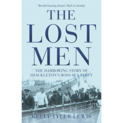 The Lost Men: The Harrowing Story of Shackleton's Ross Sea Party