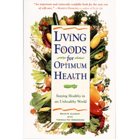 Living Foods for Optimum Health: Your Complete Guide to the Healing Power of Raw Foods