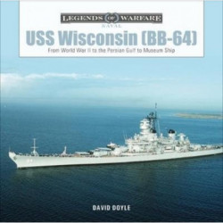 USS Wisconsin (BB-64): From World War II to the Persian Gulf to Museum Ship