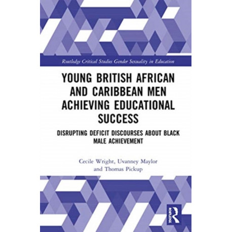 Young British African and Caribbean Men Achieving Educational Success: Disrupting Deficit Discourses about Black Male Achievement
