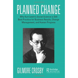 Planned Change: Why Kurt Lewin's Social Science is Still Best Practice for Business Results, Change Management, and Human Progress