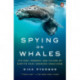 Spying on Whales: The Past, Present, and Future of Earth's Most Awesome Creatures