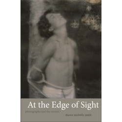At the Edge of Sight: Photography and the Unseen