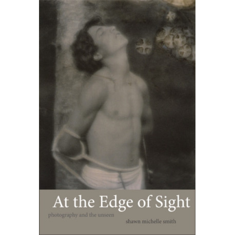 At the Edge of Sight: Photography and the Unseen