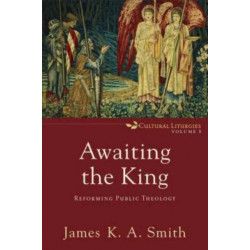 Awaiting the King – Reforming Public Theology: Reforming Public Theology