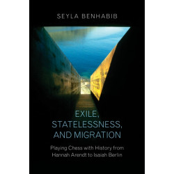 Exile, Statelessness, and Migration: Playing Chess with History from Hannah Arendt to Isaiah Berlin