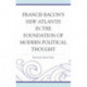 Francis Bacon's New Atlantis in the Foundation of Modern Political Thought
