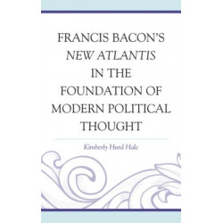 Francis Bacon's New Atlantis in the Foundation of Modern Political Thought