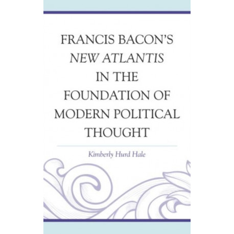 Francis Bacon's New Atlantis in the Foundation of Modern Political Thought