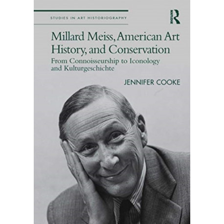 Millard Meiss, American Art History, and Conservation: From Connoisseurship to Iconology and Kulturgeschichte