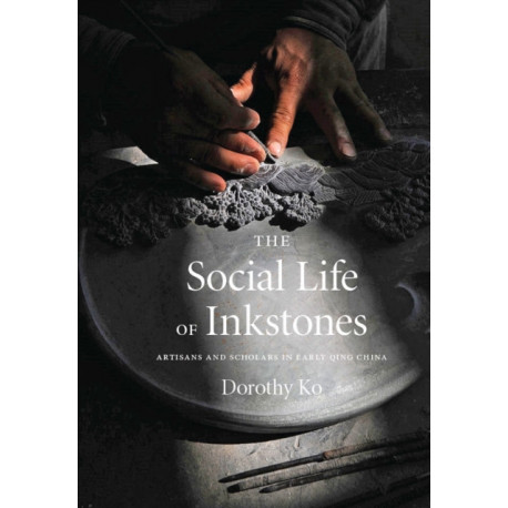 The Social Life of Inkstones: Artisans and Scholars in Early Qing China