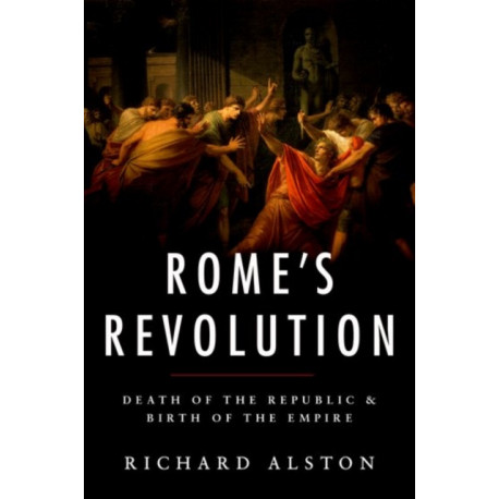 Rome's Revolution: Death of the Republic and Birth of the Empire
