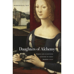 Daughters of Alchemy: Women and Scientific Culture in Early Modern Italy