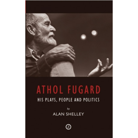 Athol Fugard: His Plays, People and Politics