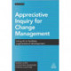 Appreciative Inquiry for Change Management: Using AI to Facilitate Organizational Development
