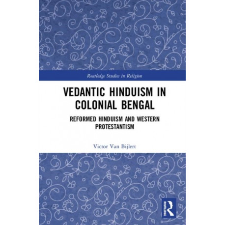Vedantic Hinduism in Colonial Bengal: Reformed Hinduism and Western Protestantism