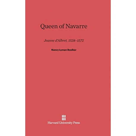 Queen of Navarre: Jeanne d'Albret, 1528-1572