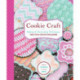 Cookie Craft: From Baking to Luster Dust, Designs and Techniques for Creative Cookie Occasions