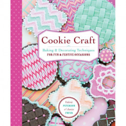 Cookie Craft: From Baking to Luster Dust, Designs and Techniques for Creative Cookie Occasions