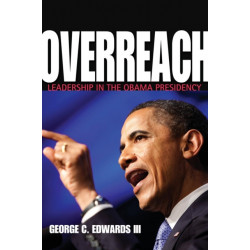Overreach: Leadership in the Obama Presidency