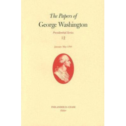 The Papers of George Washington V. 12- Presidential Series-January-May, 1793
