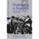 Gutenberg in Shanghai: Chinese Print Capitalism, 1876-1937