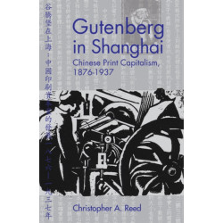 Gutenberg in Shanghai: Chinese Print Capitalism, 1876-1937