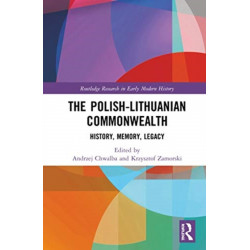 The Polish-Lithuanian Commonwealth: History, Memory, Legacy