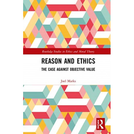 Reason and Ethics: The Case Against Objective Value