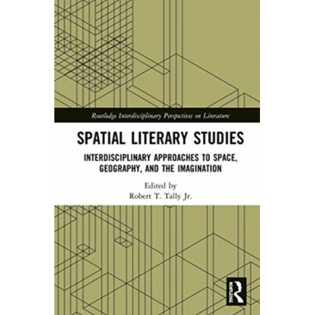 Spatial Literary Studies: Interdisciplinary Approaches to Space, Geography, and the Imagination