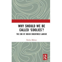 Why Should We Be Called ‘Coolies’?: The End of Indian Indentured Labour